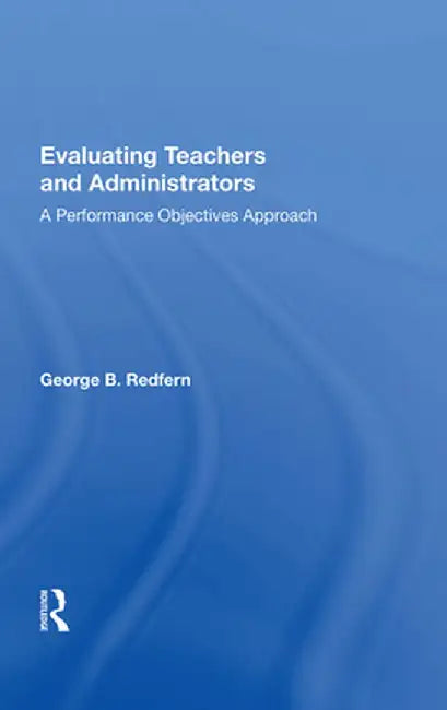 Evaluating Teachers and Administrators: A Performance Objectives Approach by George B. Redfern
