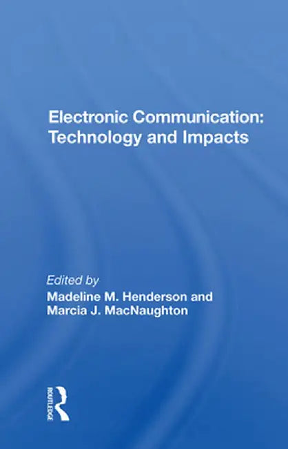 Electronic Communication: Technology and Impacts by Madeline M. Henderson