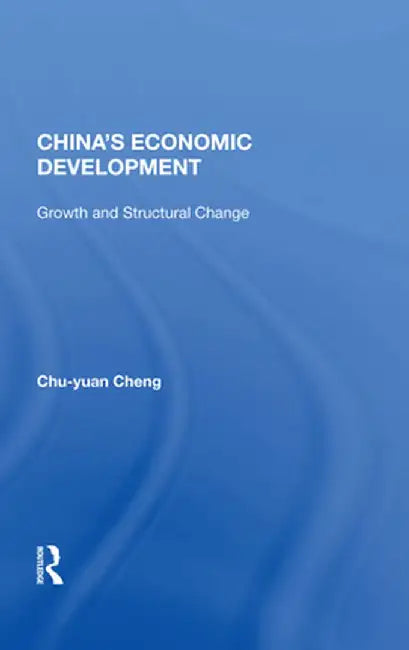 China's Economic Development: Growth and Structural Change by Chu-yuan Cheng