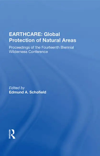 Earthcare: Global Protection of Natural Areas: The Proceedings of the Fourteenth Biennial Wilderness Conference by Murray L. Schofield