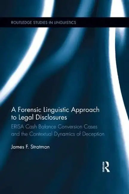 A Forensic Linguistic Approach to Legal Disclosures: Erisa Cash Balance Conversion Cases and the Contextual Dynamics of Deception by James Stratman