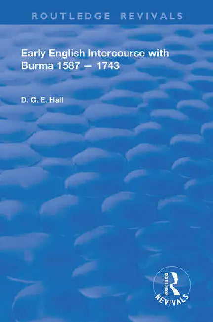 Early English Intercourse with Burma, 1587 - 1743 by Hall Daniel G.E.