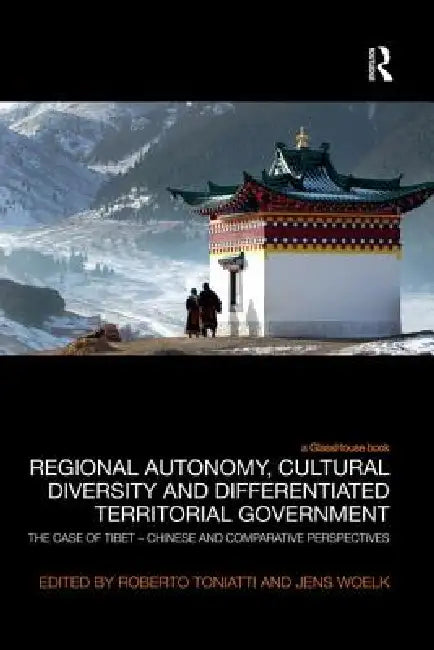 Regional Autonomy, Cultural Diversity and Differentiated Territorial Government: The Case of Tibet - Chinese and Comparative Perspectives by Roberto Toniatti
