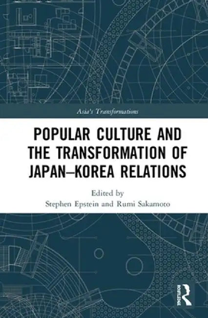 Popular Culture and the Transformation of Japan-Korea Relations by Rumi Sakamoto