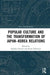 Popular Culture and the Transformation of Japan-Korea Relations by Rumi Sakamoto