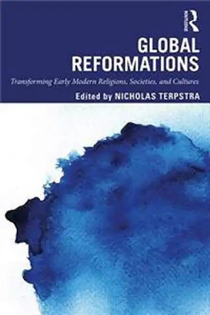 Global Reformations: Transforming Early Modern Religions Societies and Cultures by Terpstra