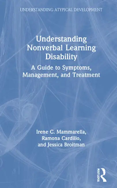 Understanding Nonverbal Learning Disability: A Guide to Symptoms, Management and Treatment by Irene C. Mammarella