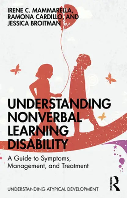 Understanding Nonverbal Learning Disability: A Guide to Symptoms, Management and Treatment by Irene C. Mammarella
