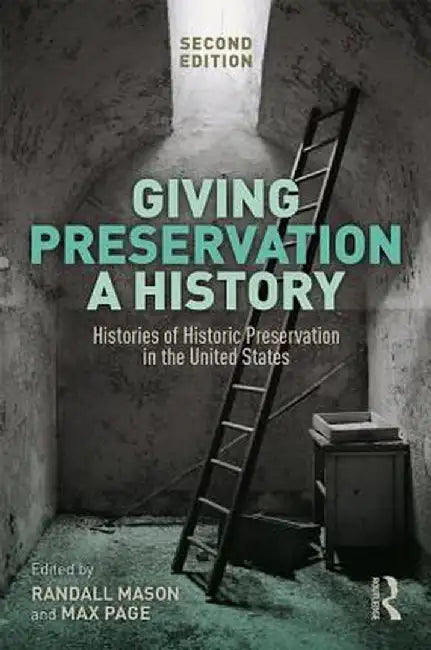 Giving Preservation a History: Histories of Historic Preservation in the United States by Randall F. Mason