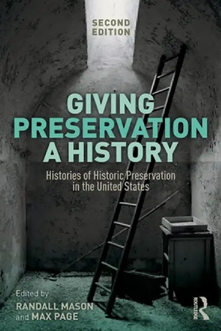 Giving Preservation a History: Histories of Historic Preservation in the United States by Randall F. Mason