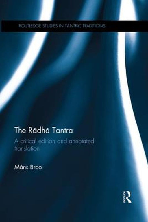 The R&#257;dh&#257; Tantra: A Critical Edition and Annotated Translation by Broo, Mans
