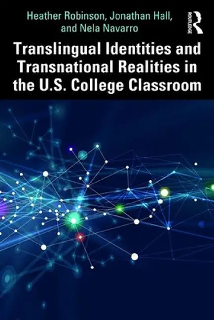 Translingual Identities and Transnational Realities in the U.S. College Classroom by Heather Robinson