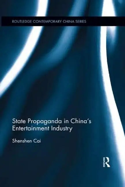 State Propaganda in China's Entertainment Industry by Shenshen Cai
