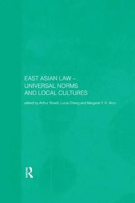 East Asian Law: Universal Norms and Local Cultures by Lucie Cheng