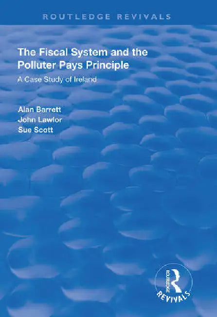 The Fiscal System and the Polluter Pays Principle: A Case Study of Ireland by Barrett Alan