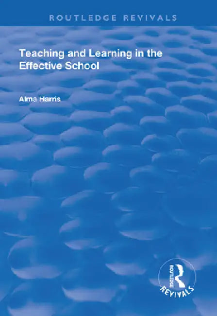 Teaching and Learning in the Effective School by Alma Harris