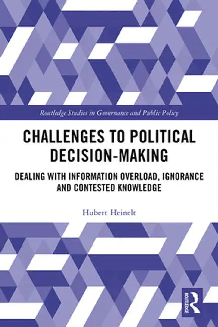 Challenges to Political Decision-Making: Dealing with Information Overload, Ignorance and Contested Knowledge by Hubert Heinelt