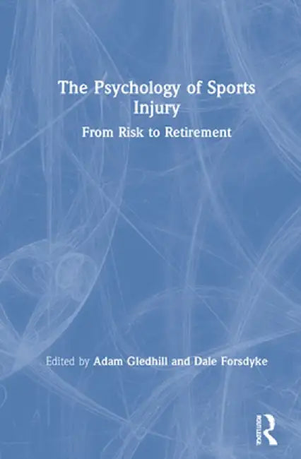 The Psychology of Sports Injury: From Risk to Retirement by Adam Gledhill