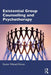 Existential Group Counselling and Psychotherapy by Karen Weixel-Dixon