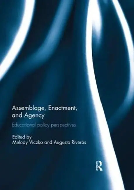 Assemblage, Enactment, and Agency: Educational policy perspectives by Melody Viczko