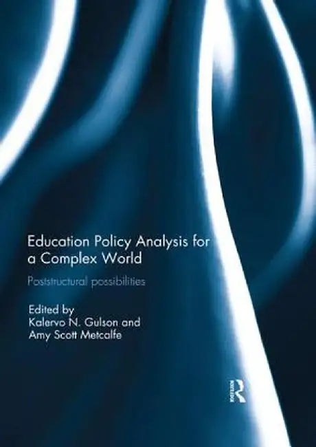 Education Policy Analysis for a Complex World: Poststructural possibilities by Kalervo Gulson