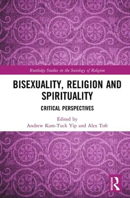 Bisexuality, Religion and Spirituality: Critical Perspectives by Andrew Kam-Tuck Yip