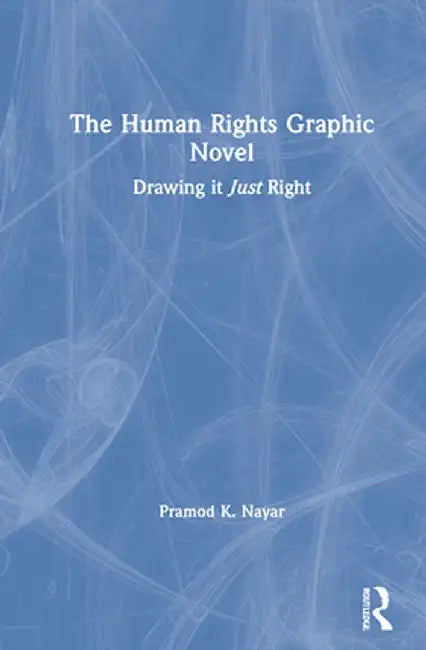 The Human Rights Graphic Novel: Drawing it Just Right by Pramod K. Nayar