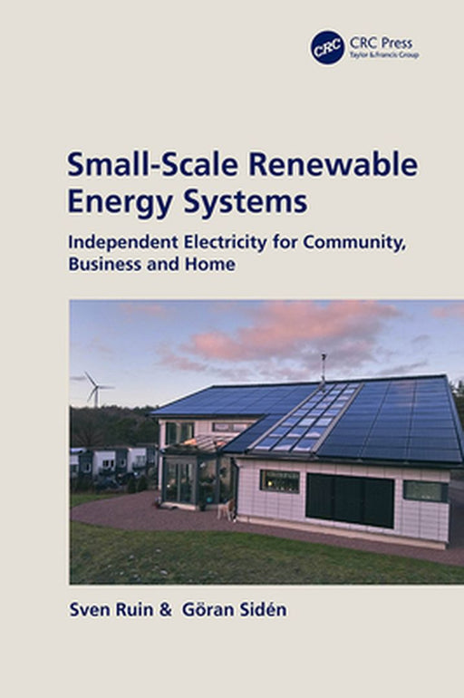 Small -Scale Renewable Energy Systems HB: Independent Electricity for Community Business and Home by Sven Ruin Goraa Siden
