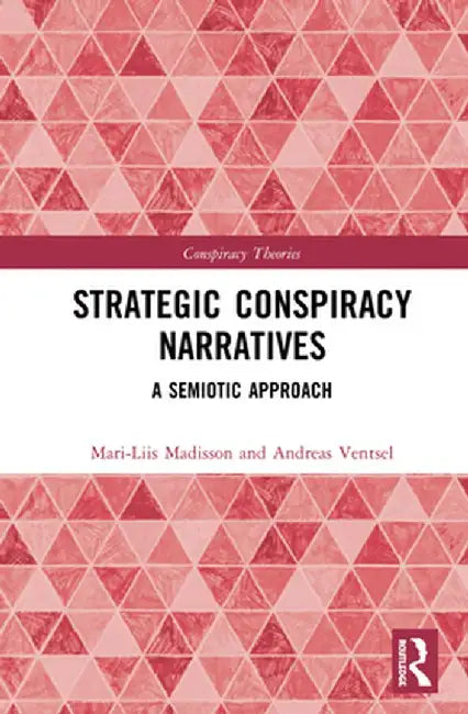 Strategic Conspiracy Narratives: A Semiotic Approach by Mari-Liis Madisson
