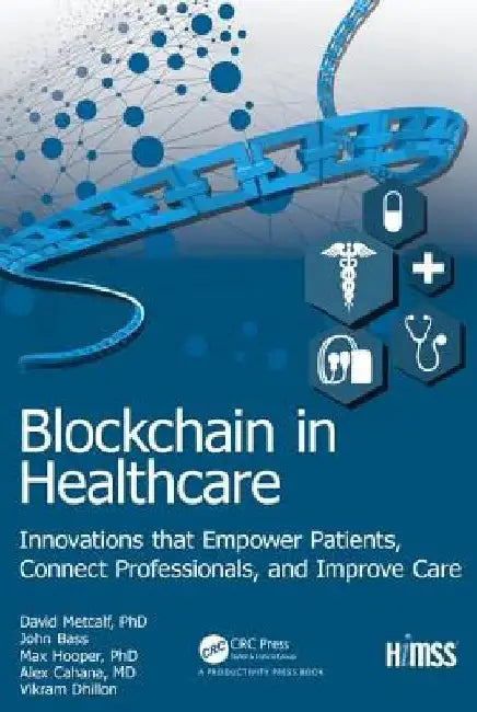 Blockchain in Healthcare: Innovations That Empower Patients, Connect Professionals and Improve Care by Vikram Dhillon