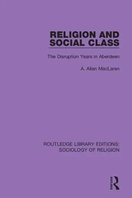 Religion and Social Class: The Disruption Years in Aberdeen by A. Allan MacLaren