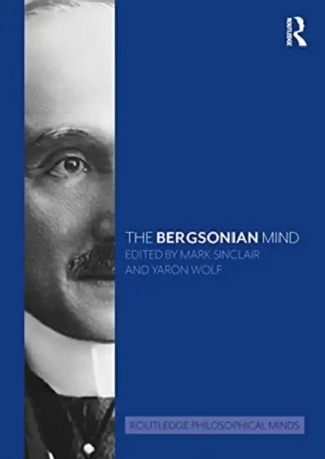 The Bergsonian Mind by Sinclair Mark