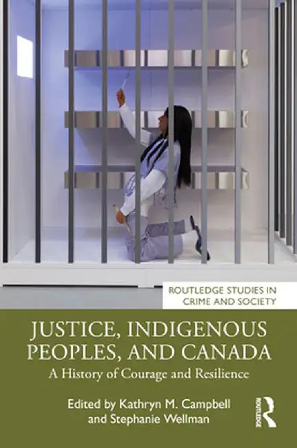 Justice, Indigenous Peoples, and Canada: A History of Courage and Resilience by Kathryn M. Campbell