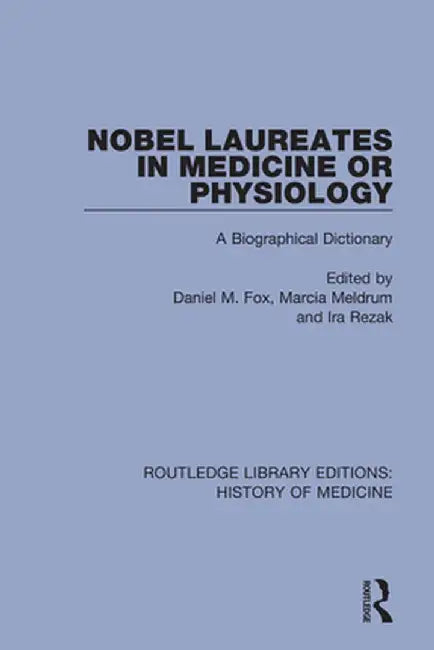 Nobel Laureates in Medicine or Physiology: A Biographical Dictionary by Daniel M. Fox