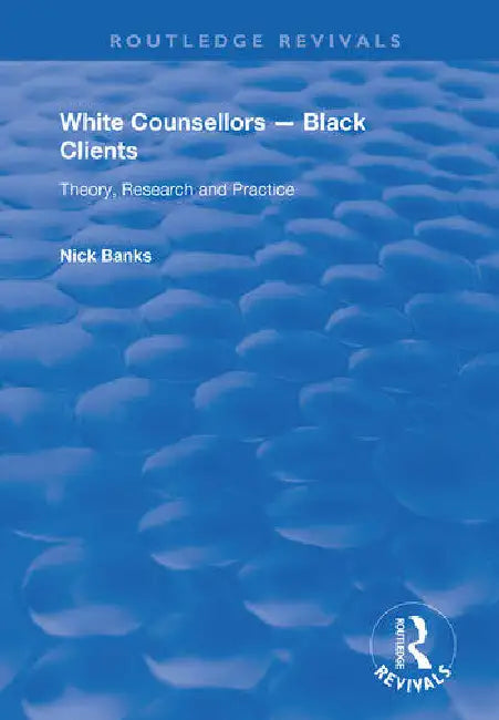 White Counsellors - Black Clients: Theory, Research and Practice by Banks Nick