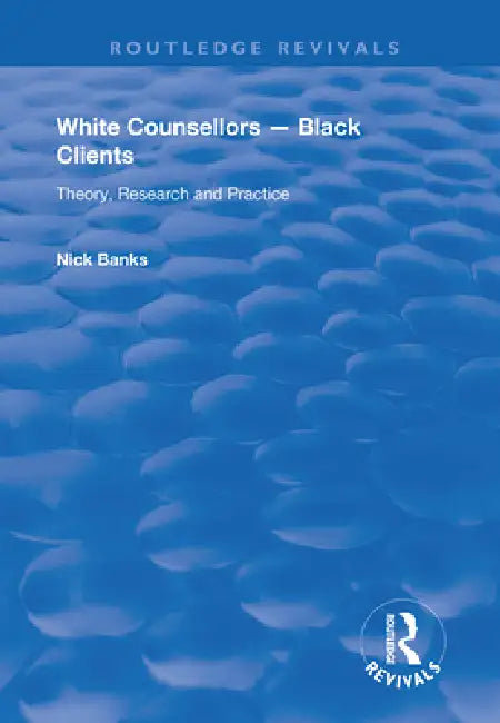 White Counsellors - Black Clients: Theory, Research and Practice by Banks Nick