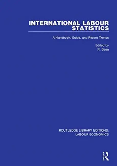 International Labour Statistics: A Handbook, Guide, and Recent Trends by Bean R.