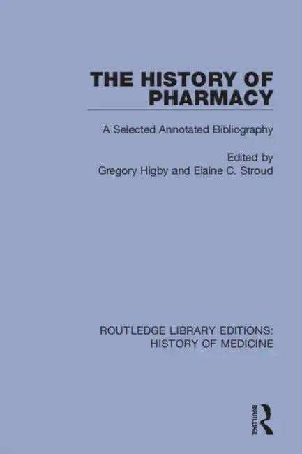 The History of Pharmacy: A Selected Annotated Bibliography by Higby Gregory