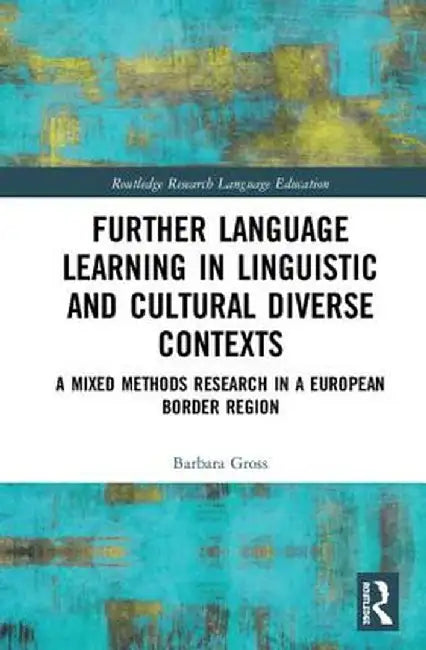 Further Language Learning in Linguistic and Cultural Diverse Contexts: A Mixed Methods Research in a European Border Region by Barbara Gross