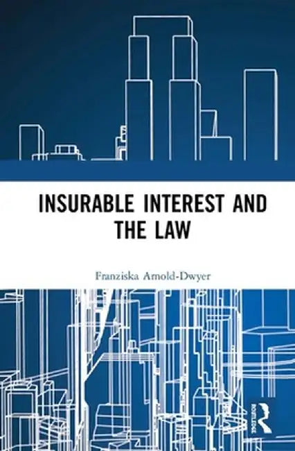 Insurable Interest and the Law by Franziska Arnold-Dwyer