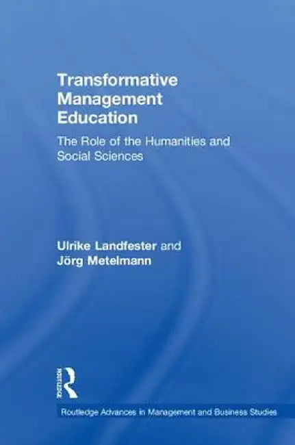 Transformative Management Education: The Role of the Humanities and Social Sciences by Ulrike Landfester