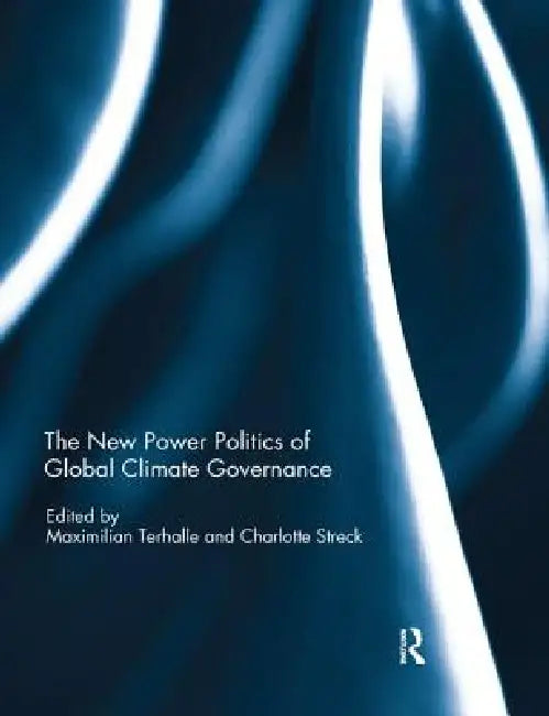 The New Power Politics of Global Climate Governance by Maximilian Terhalle