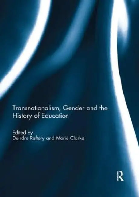 Transnationalism, Gender and the History of Education by Raftery Deirdre