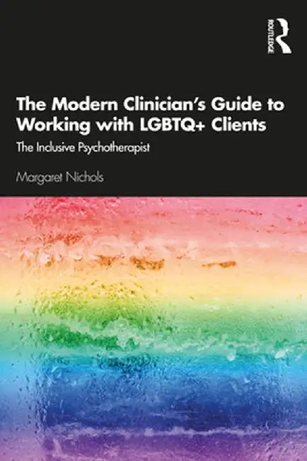 The Modern Clinician's Guide to Working with LGBTQ+ Clients: The Inclusive Psychotherapist by Margaret Nichols