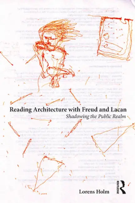 Reading Architecture with Freud and Lacan: Shadowing the Public Realm by Lorens Holm