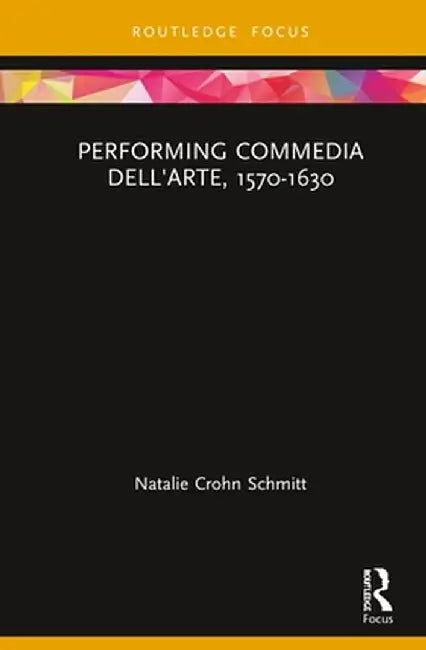 Performing Commedia Dell'arte, 1570-1630 by Natalie Crohn Schmitt