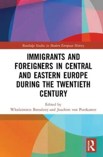 Immigrants and Foreigners in Central and Eastern Europe During the Twentieth Century by Wlodzimierz Borodziej