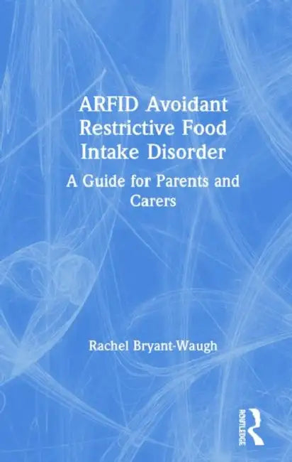 Arfid Avoidant Restrictive Food Intake Disorder: A Guide for Parents and Carers by Bryant-Waugh Rachel