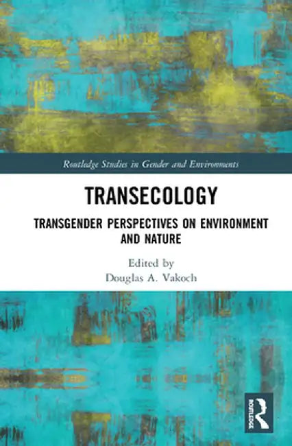 Transecology: Transgender Perspectives on Environment and Nature by Douglas A. Vakoch