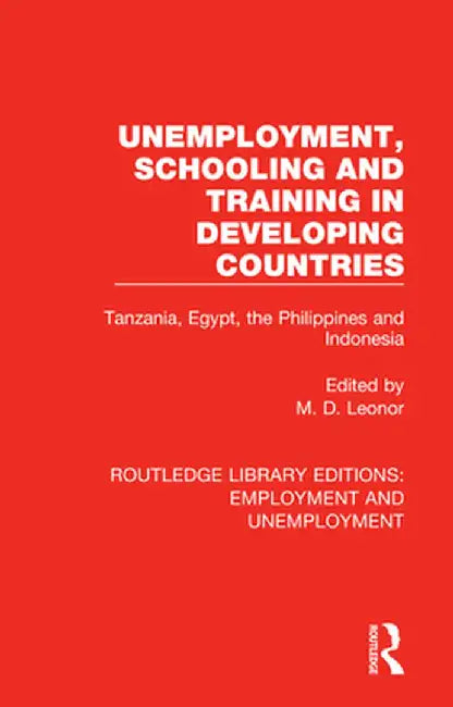 Unemployment, Schooling and Training in Developing Countries: Tanzania, Egypt, the Philippines and Indonesia by M. D. Leonor